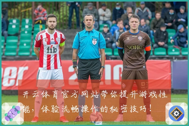 开云体育官方网站带你提升游戏性能，体验流畅操作的秘密技巧！