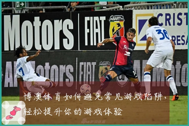 博澳体育如何避免常见游戏陷阱，轻松提升你的游戏体验