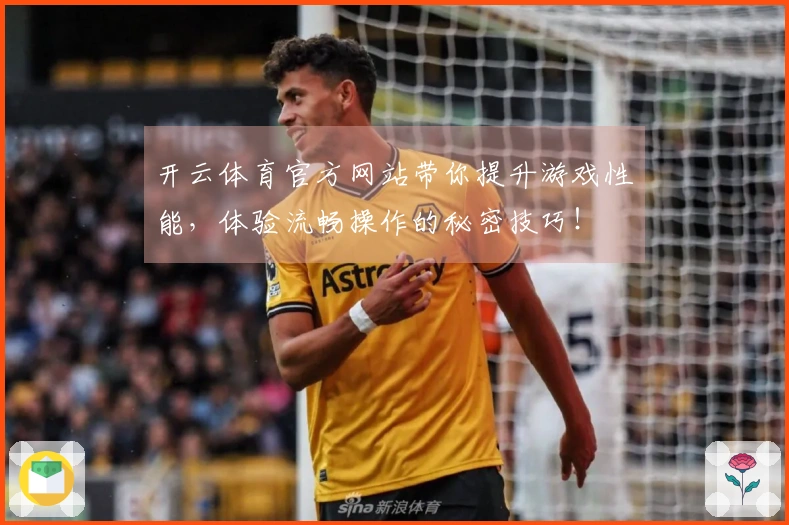 开云体育官方网站带你提升游戏性能，体验流畅操作的秘密技巧！